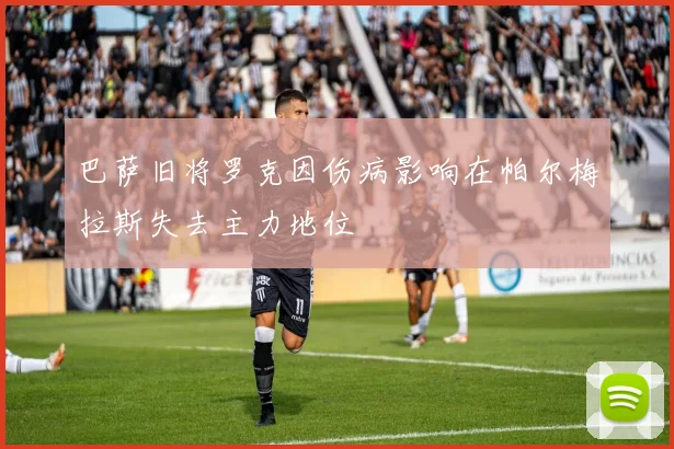 巴萨旧将罗克因伤病影响在帕尔梅拉斯失去主力地位