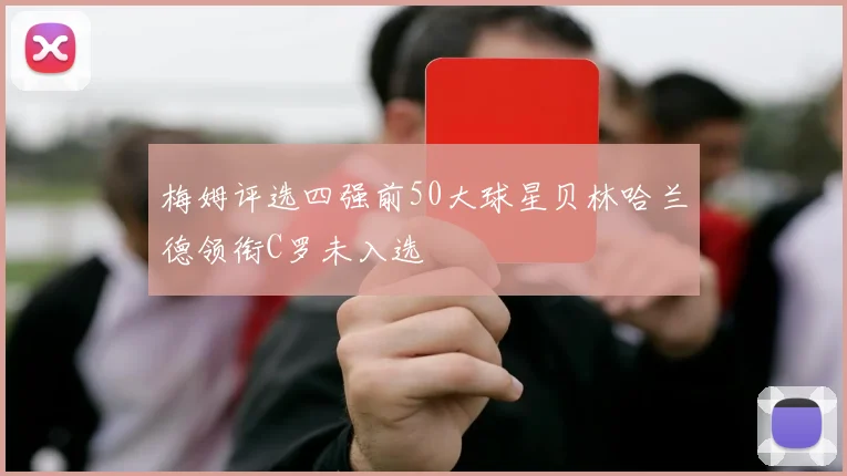 梅姆评选四强前50大球星贝林哈兰德领衔C罗未入选